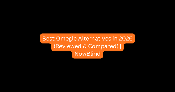 Best Omegle Alternatives in 2026 (Reviewed & Compared) | NowBlind